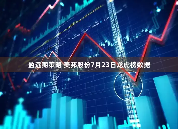 盈远期策略 美邦股份7月23日龙虎榜数据