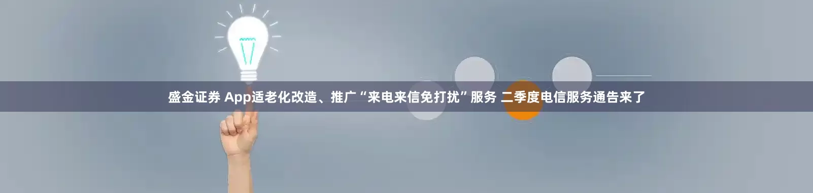 盛金证券 App适老化改造、推广“来电来信免打扰”服务 二季度电信服务通告来了