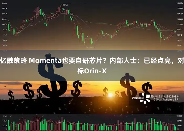 亿融策略 Momenta也要自研芯片？内部人士：已经点亮，对标Orin-X