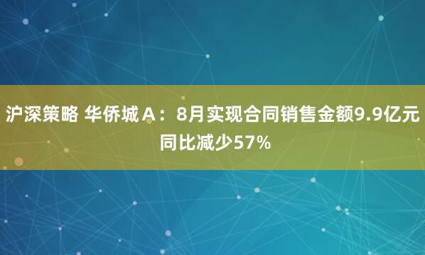 沪深策略 华侨城Ａ：8月实现合同销售金额9.9亿元 同比减少57%