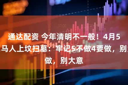 通达配资 今年清明不一般！4月5日属马人上坟扫墓：牢记5不做4要做，别大意